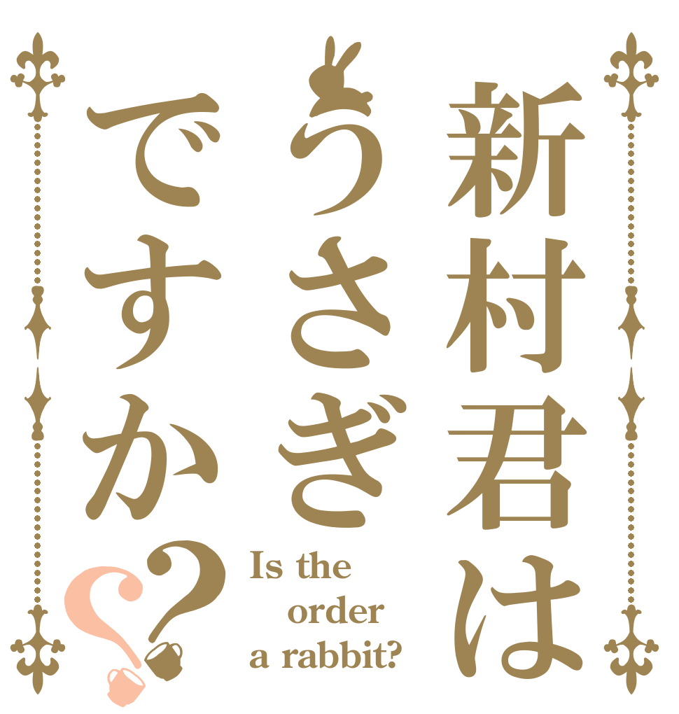 新村君はうさぎですか？？ Is the order a rabbit?