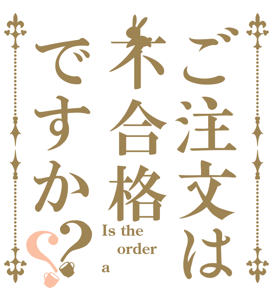 ご注文は不合格ですか？？ Is the order a 