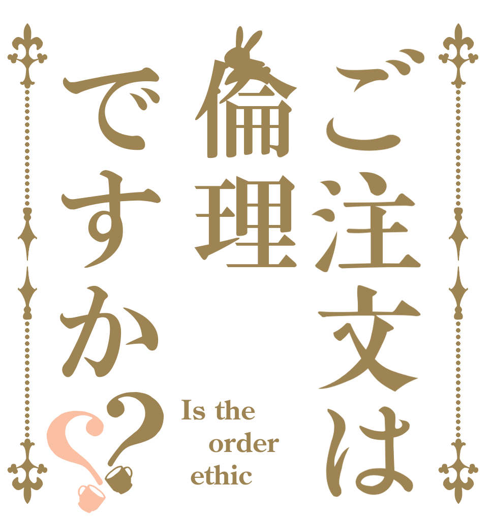 ご注文は倫理ですか？？ Is the order  ethic
