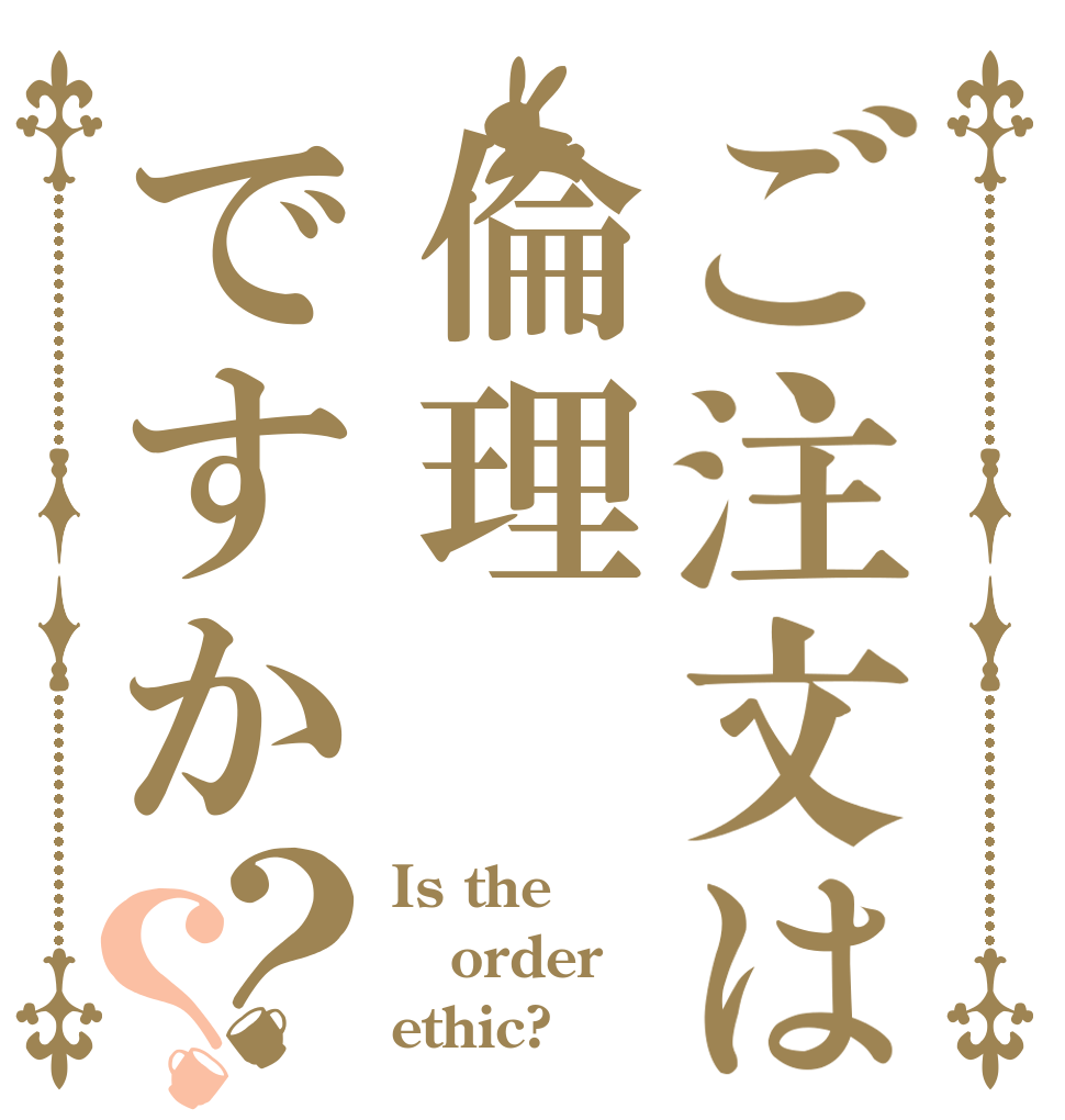 ご注文は倫理ですか？？ Is the order ethic?