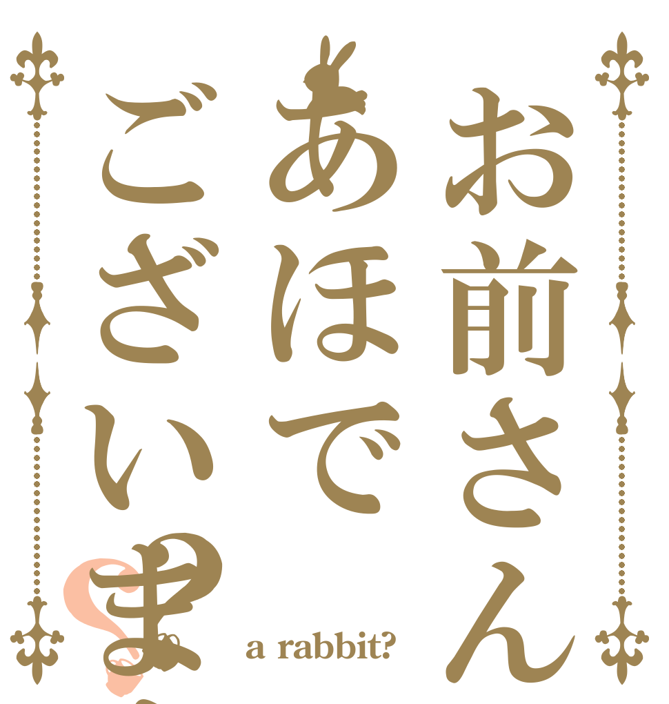 お前さんはあほでございますか？？   a rabbit?