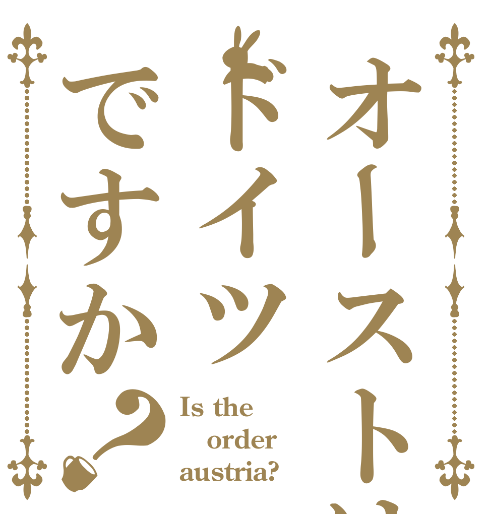 オーストはドイツですか？ Is the order austria?