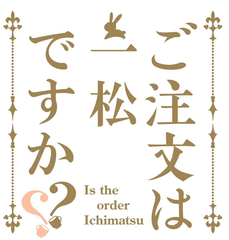 ご注文は一松ですか？？ Is the order Ichimatsu？