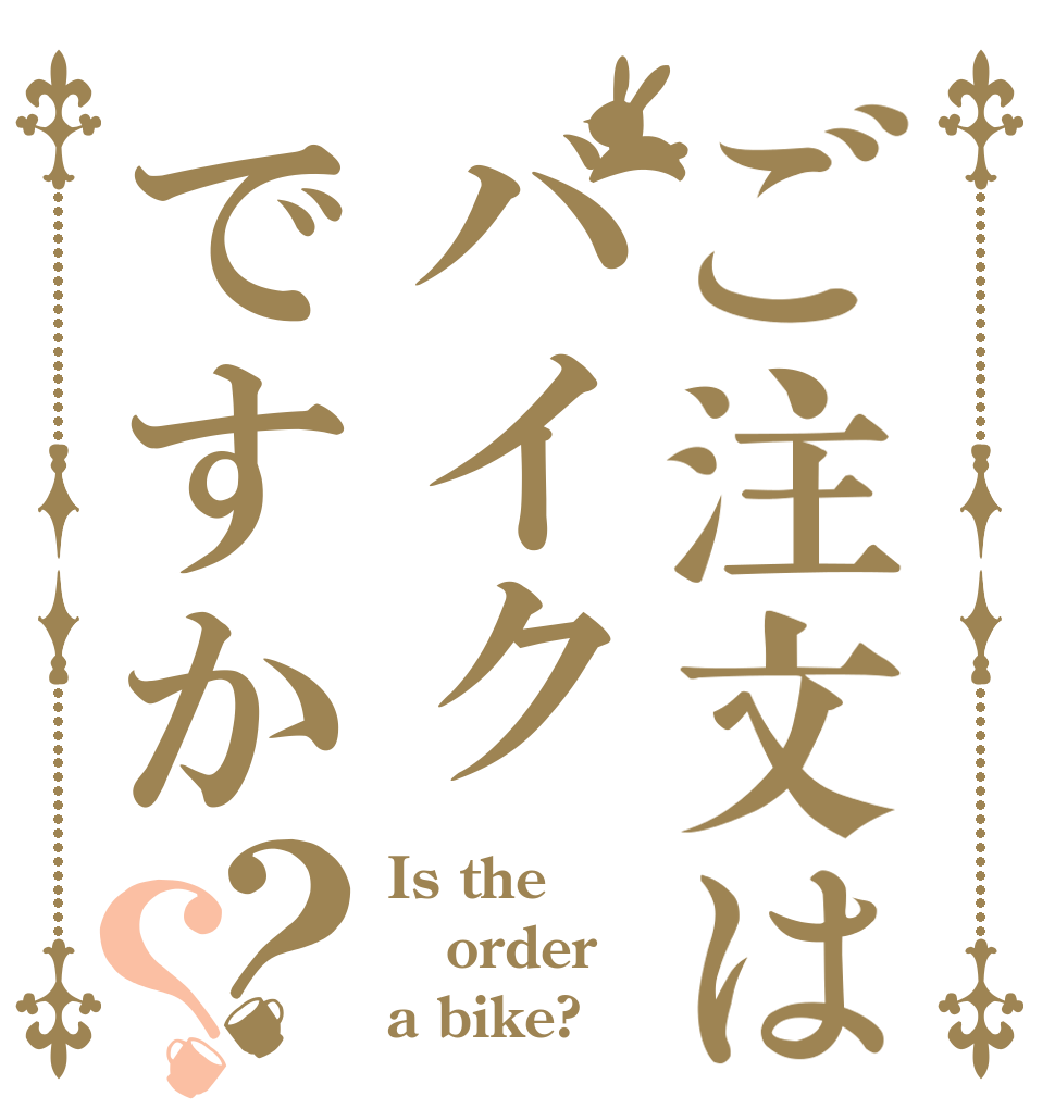 ご注文はバイクですか？？ Is the order a bike?