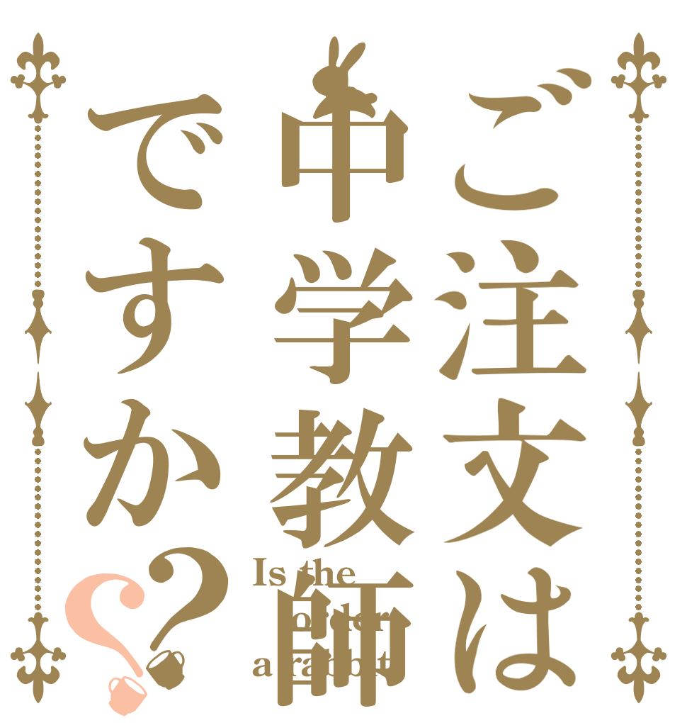 ご注文は中学教師ですか？？ Is the order a rabbit？