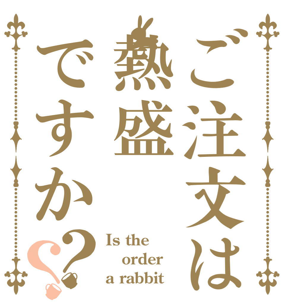 ご注文は熱盛ですか？？ Is the order a rabbit？