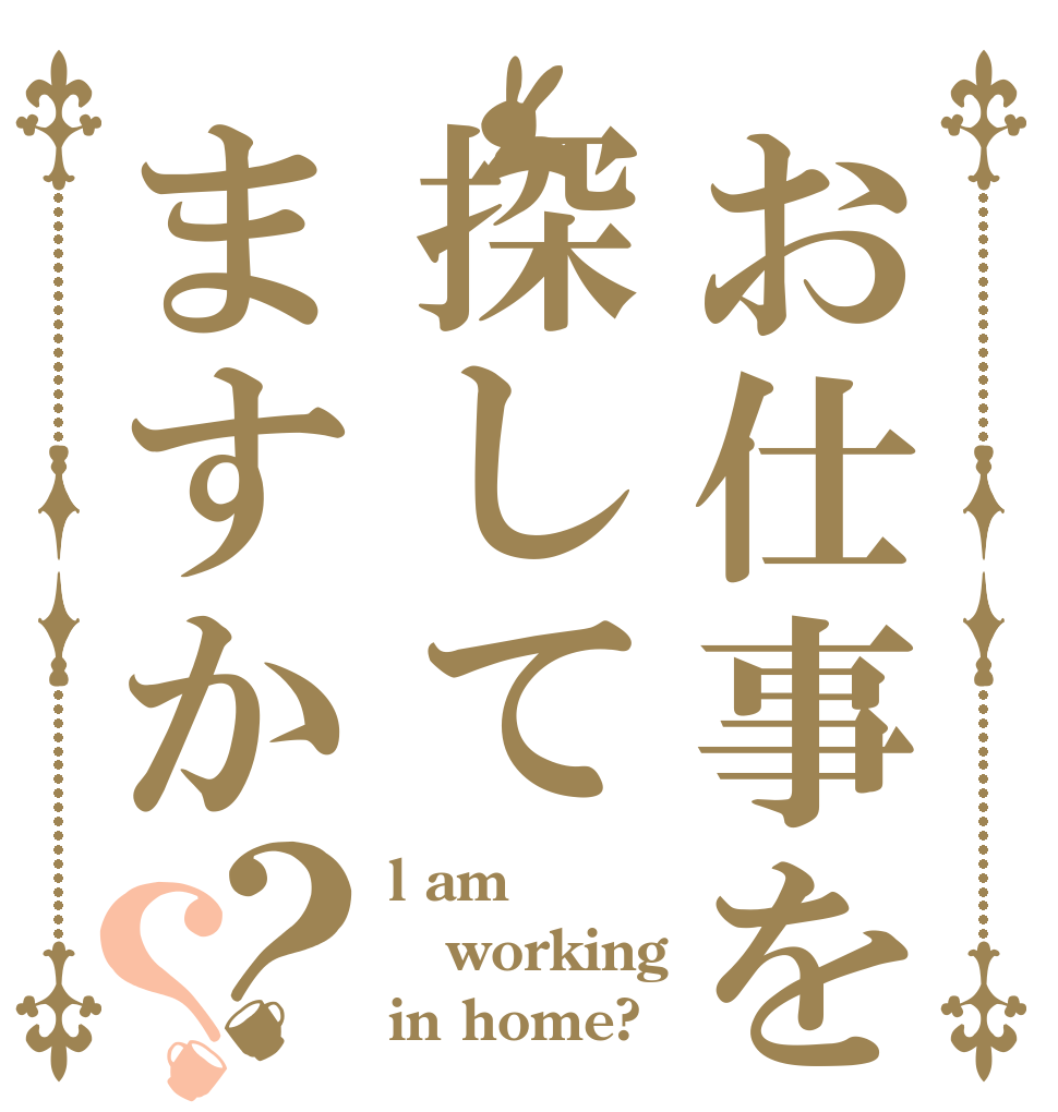お仕事を探してますか？？ l am working in home?
