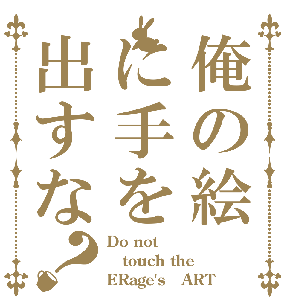 俺の絵に手を出すな？ Do not touch the ERage's   ART