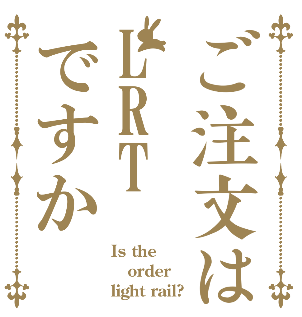 ご注文はLRTですか Is the order light rail?