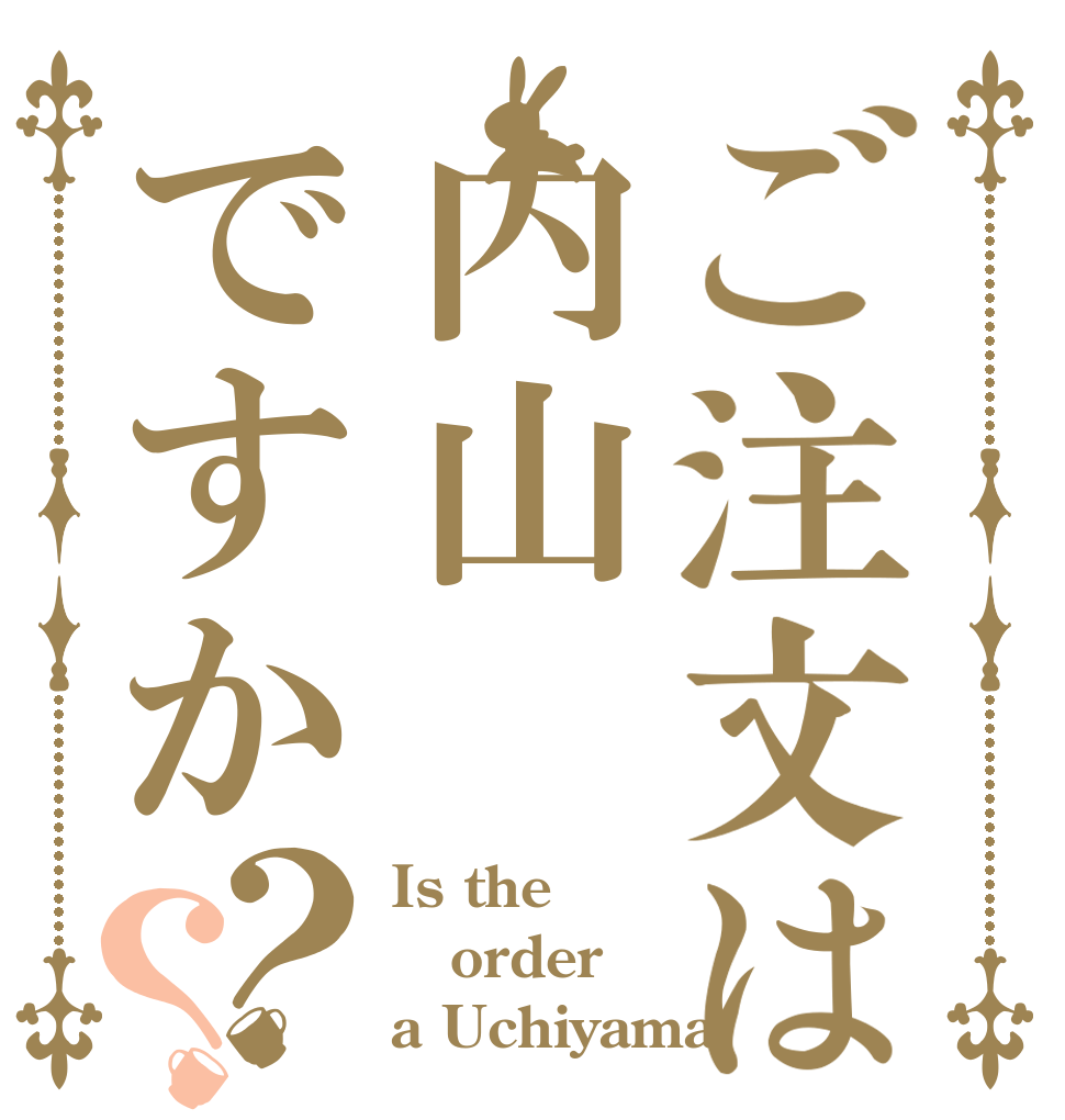 ご注文は内山ですか？？ Is the order a Uchiyama？