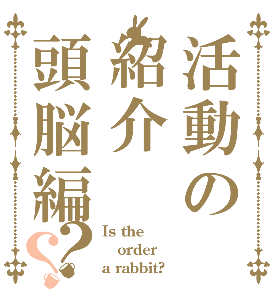 活動の紹介頭脳編？？ Is the order a rabbit?