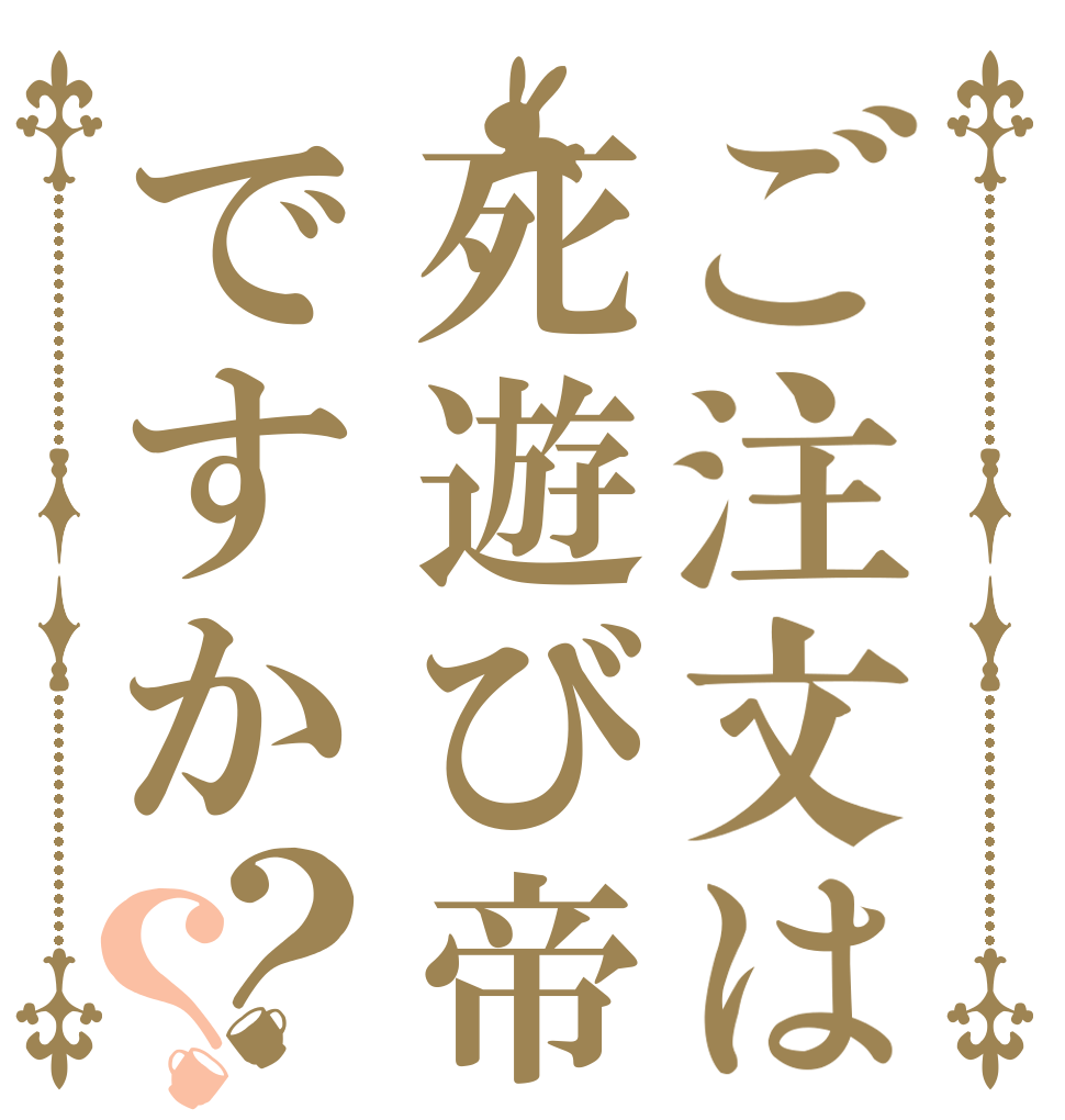 ご注文は死遊び帝ですか？？   