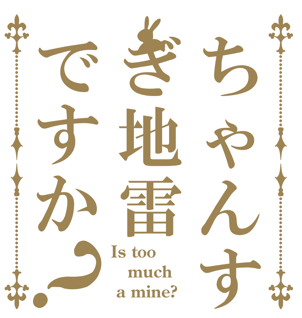 ちゃんすぎ地雷ですか？ Is too much  a mine?