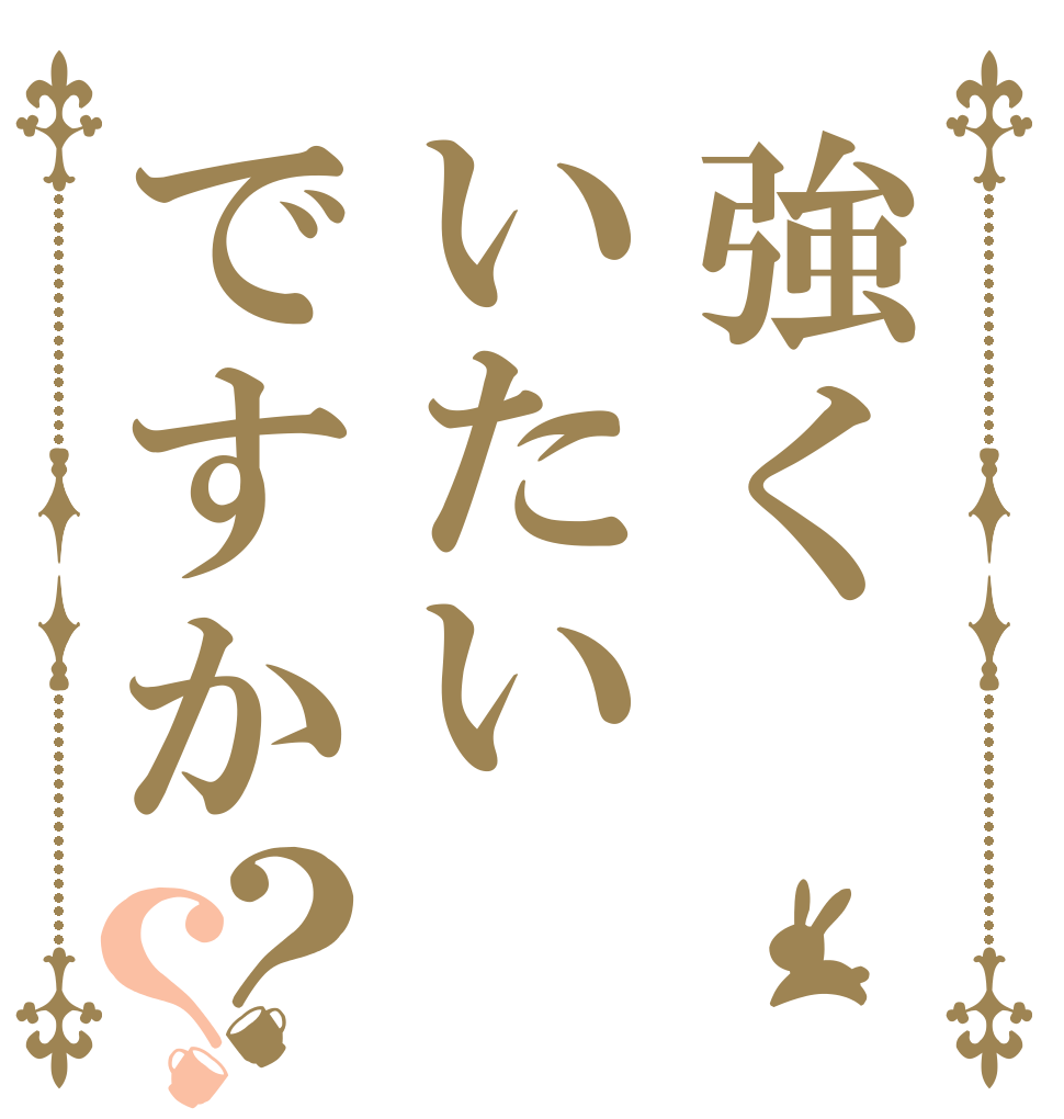 強くいたいですか？？ 、 、 、