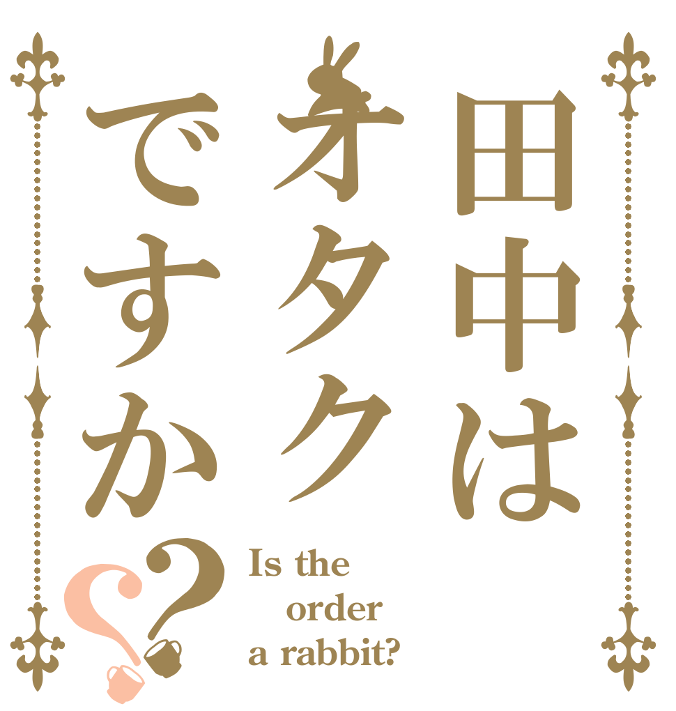 田中はオタクですか？？ Is the order a rabbit?