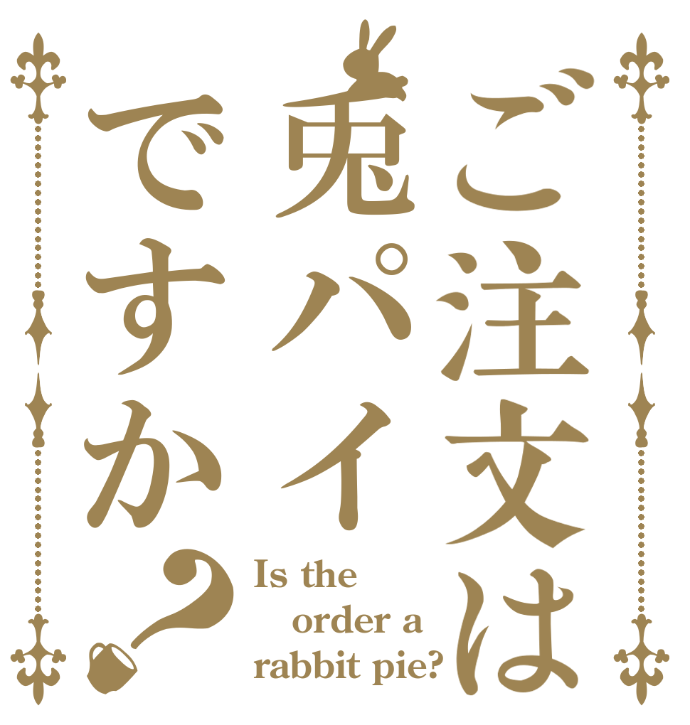 ご注文は兎パイですか？ Is the order a rabbit pie?