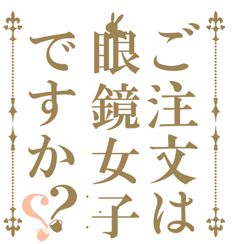 ご注文は眼鏡女子ですか？？ . . .