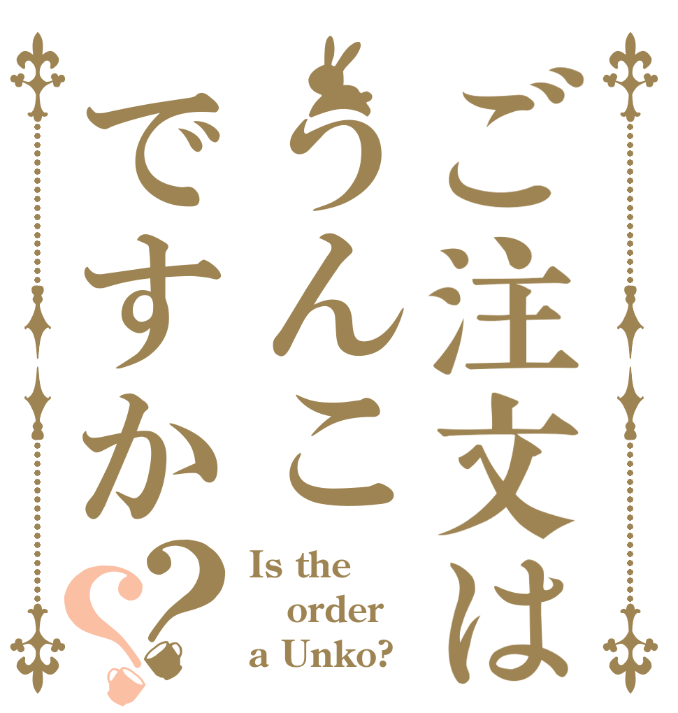 ご注文はうんこですか？？ Is the order a Unko?