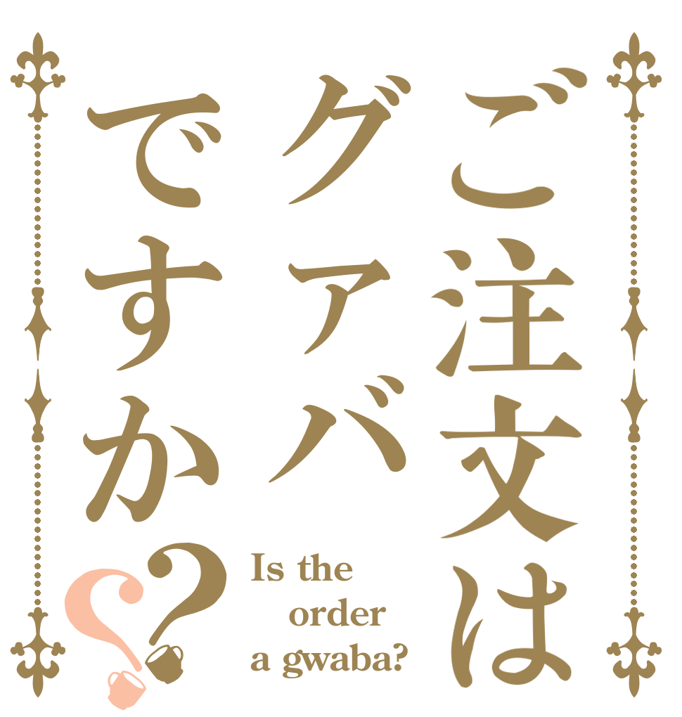 ご注文はグァバですか？？ Is the order a gwaba?