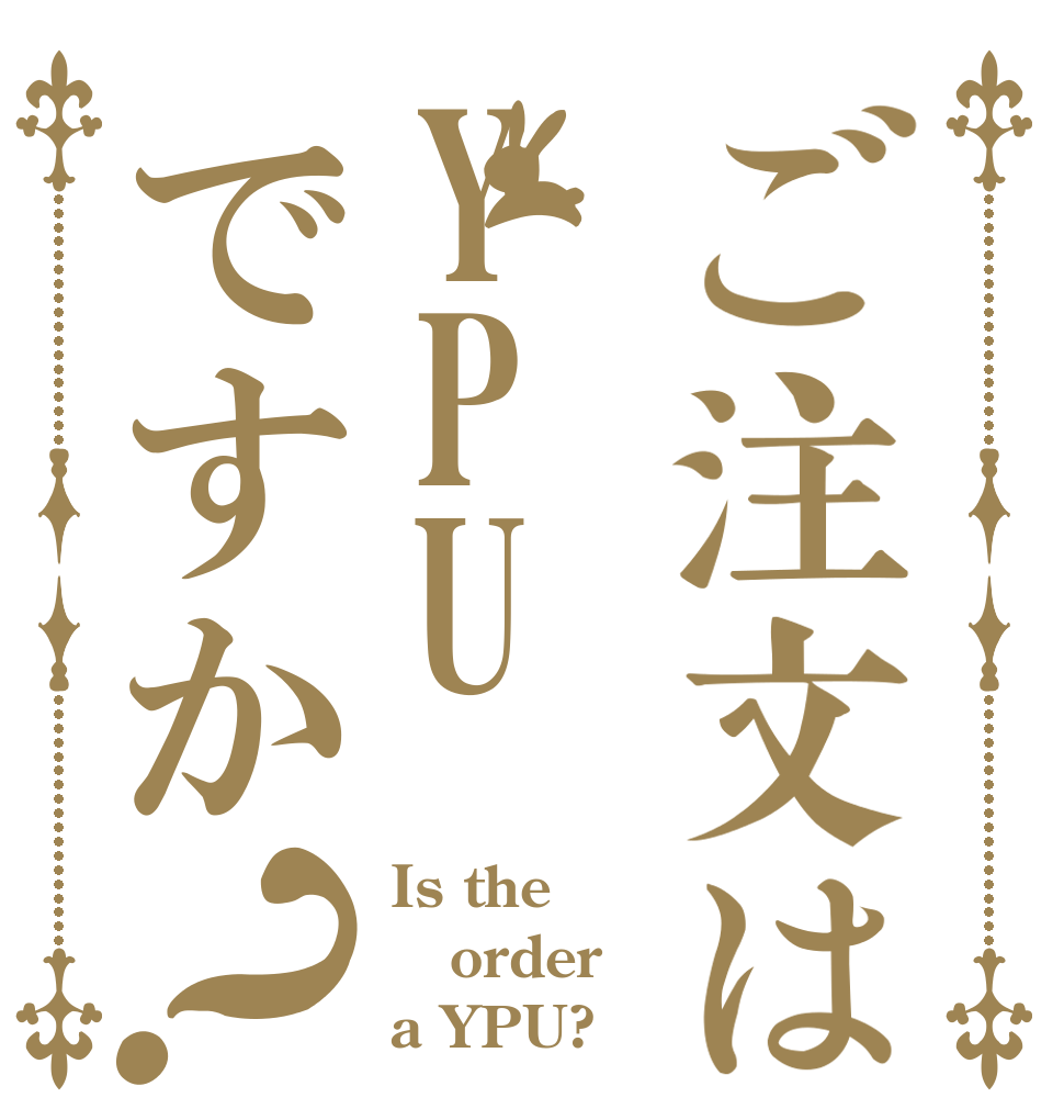 ご注文はYPUですか？ Is the order a YPU?