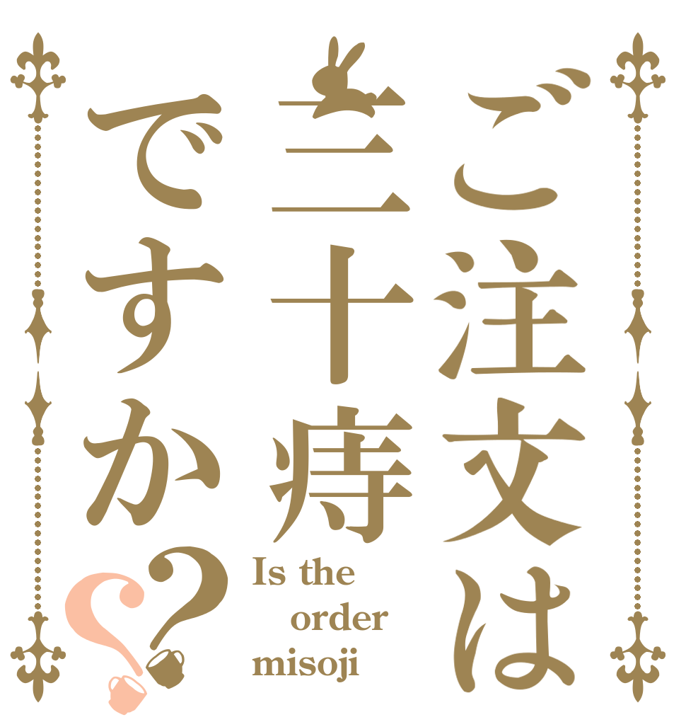 ご注文は三十痔ですか？？ Is the order misoji