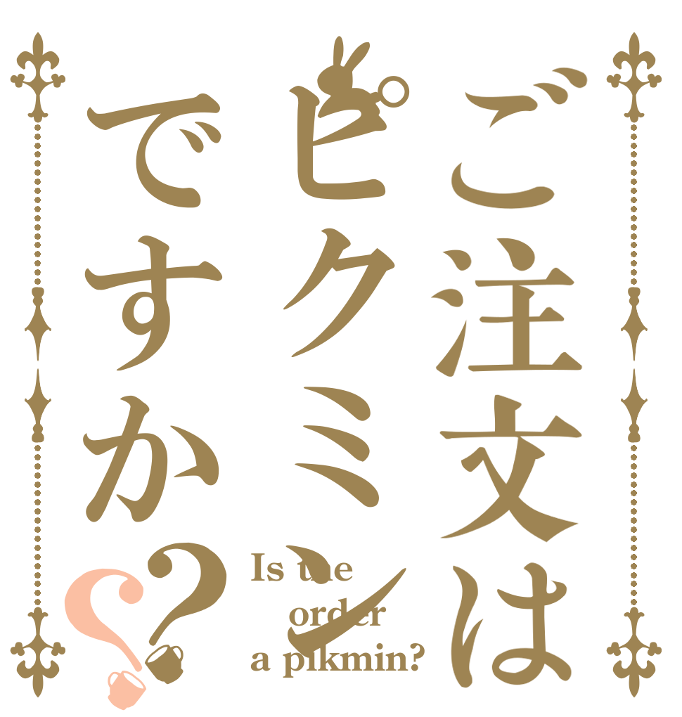 ご注文はピクミンですか？？ Is the order a pikmin?
