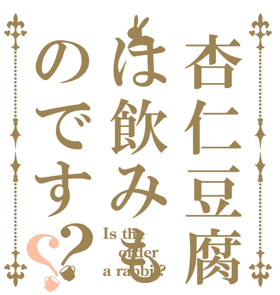 杏仁豆腐は飲みものです？？ Is the order a rabbit?
