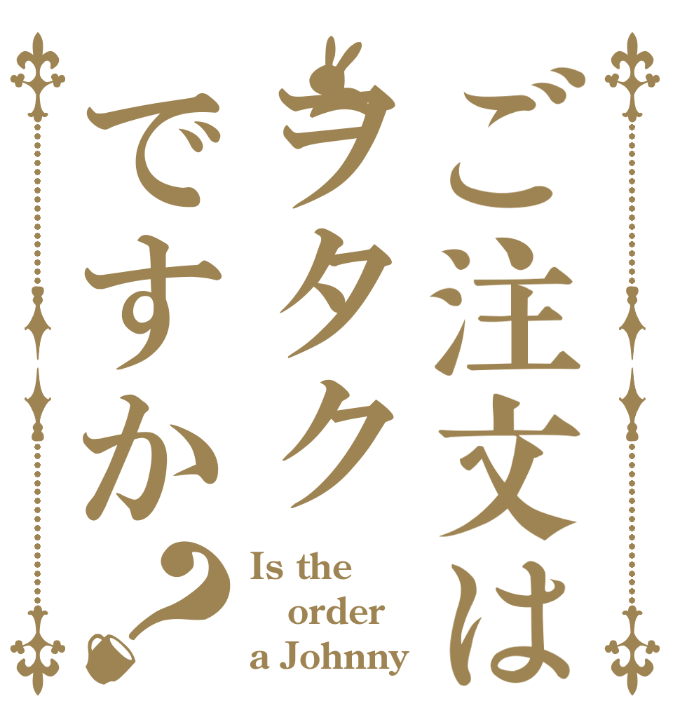 ご注文はヲタクですか？ Is the order a Johnny 