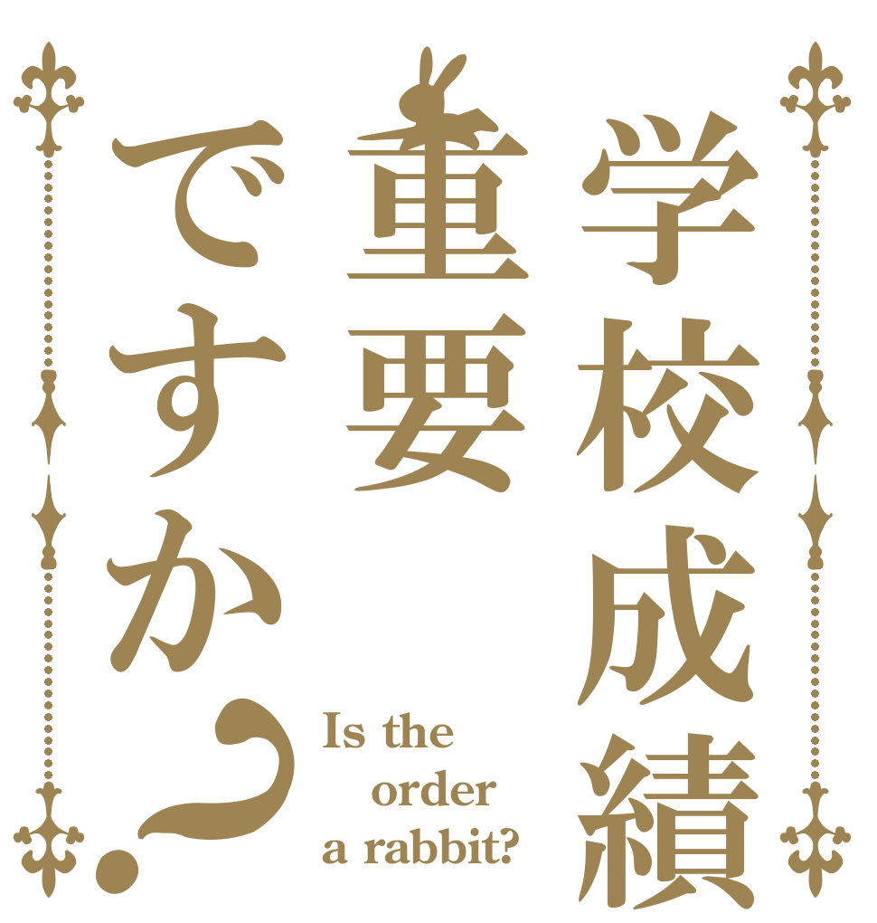学校成績重要ですか？ Is the order a rabbit?