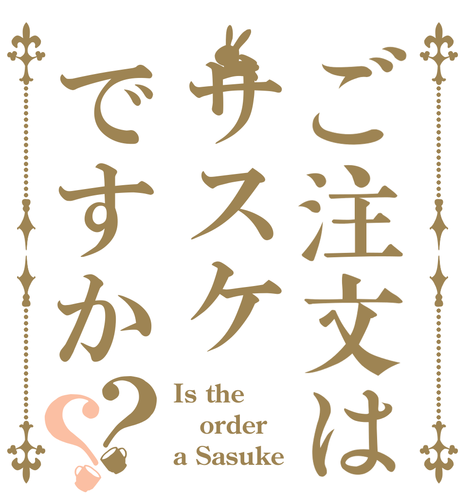 ご注文はサスケですか？？ Is the order a Sasuke