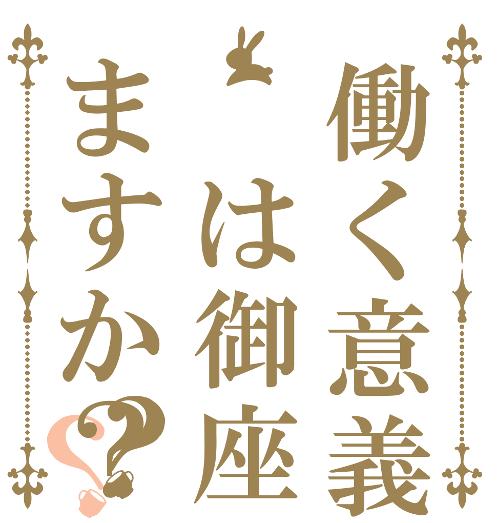 働く意義 は御座いますか？？？   