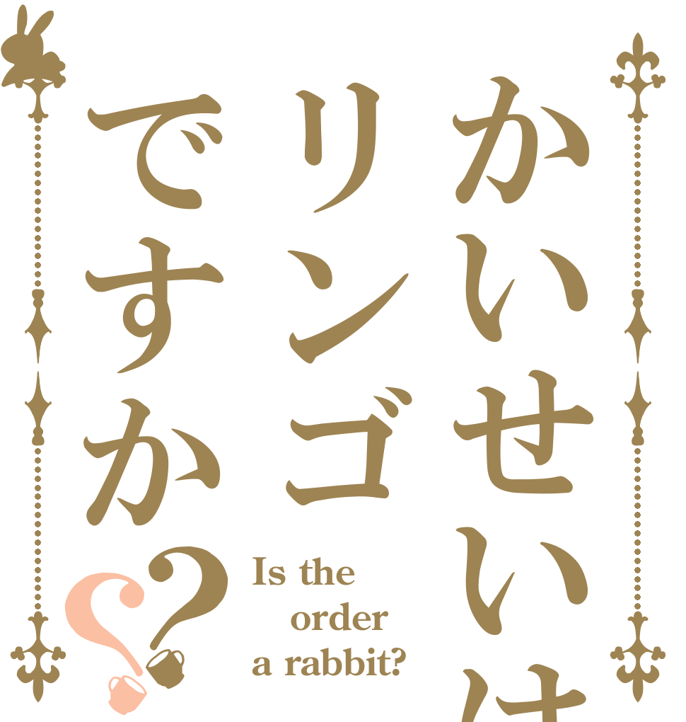 かいせいはリンゴですか？？ Is the order a rabbit?