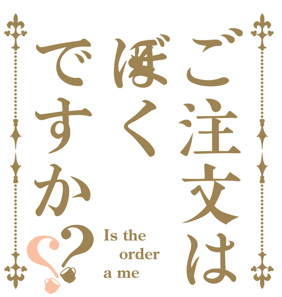 ご注文はぼくですか？？ Is the order a me？