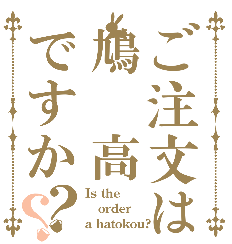 ご注文は鳩 高ですか？？ Is the order a hatokou?
