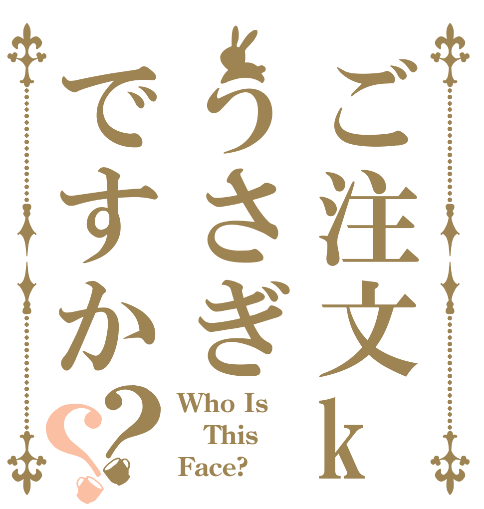 ご注文konoはうさぎですか？？ Who Is  This Face?