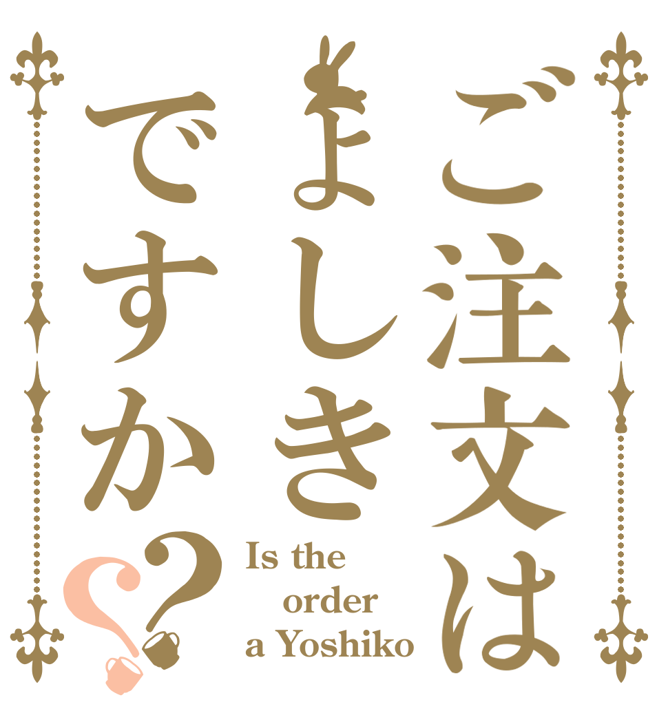 ご注文はょしきですか？？ Is the order a Yoshiko