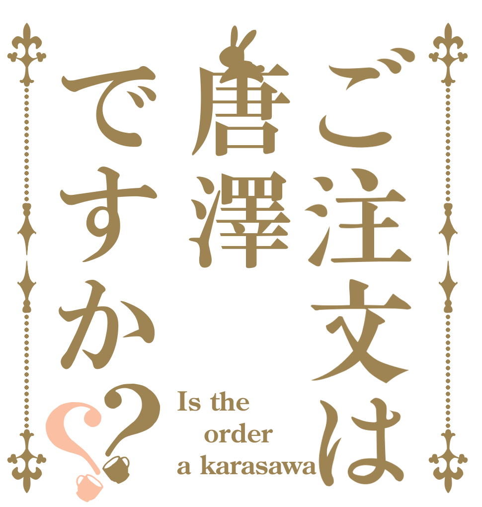 ご注文は唐澤ですか？？ Is the order a karasawa？