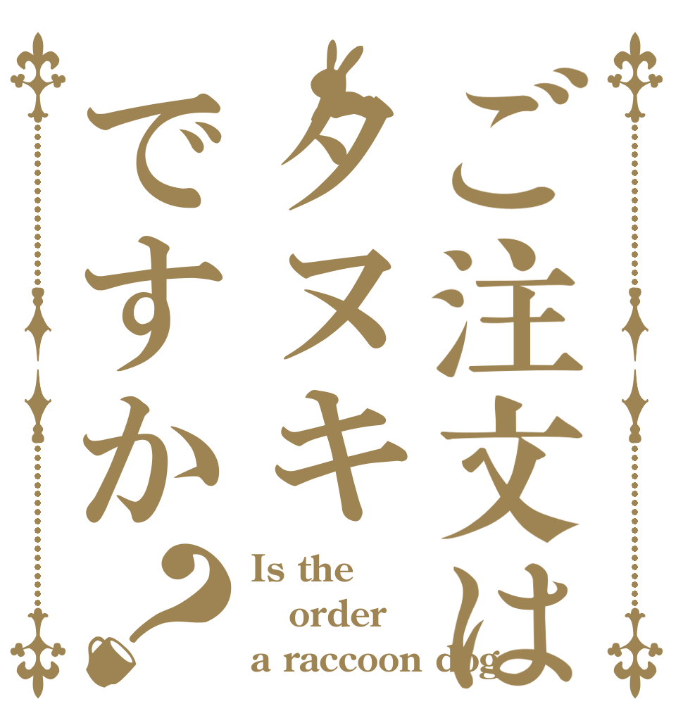 ご注文はタヌキですか？ Is the order a raccoon dog