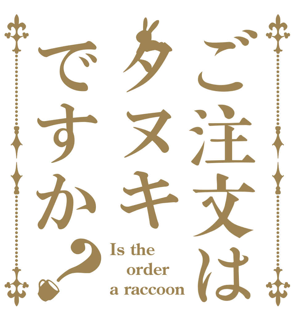ご注文はタヌキですか？ Is the order a raccoon