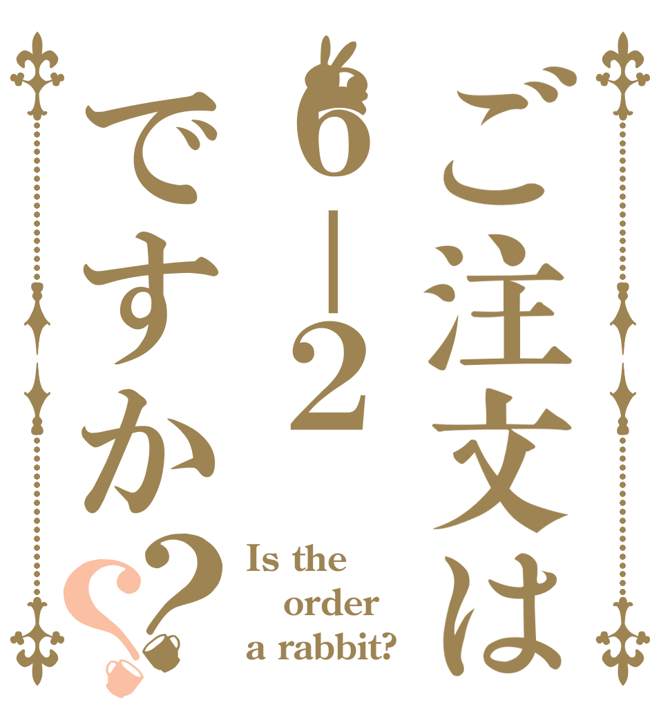 ご注文は６－２ですか？？ Is the order a rabbit?