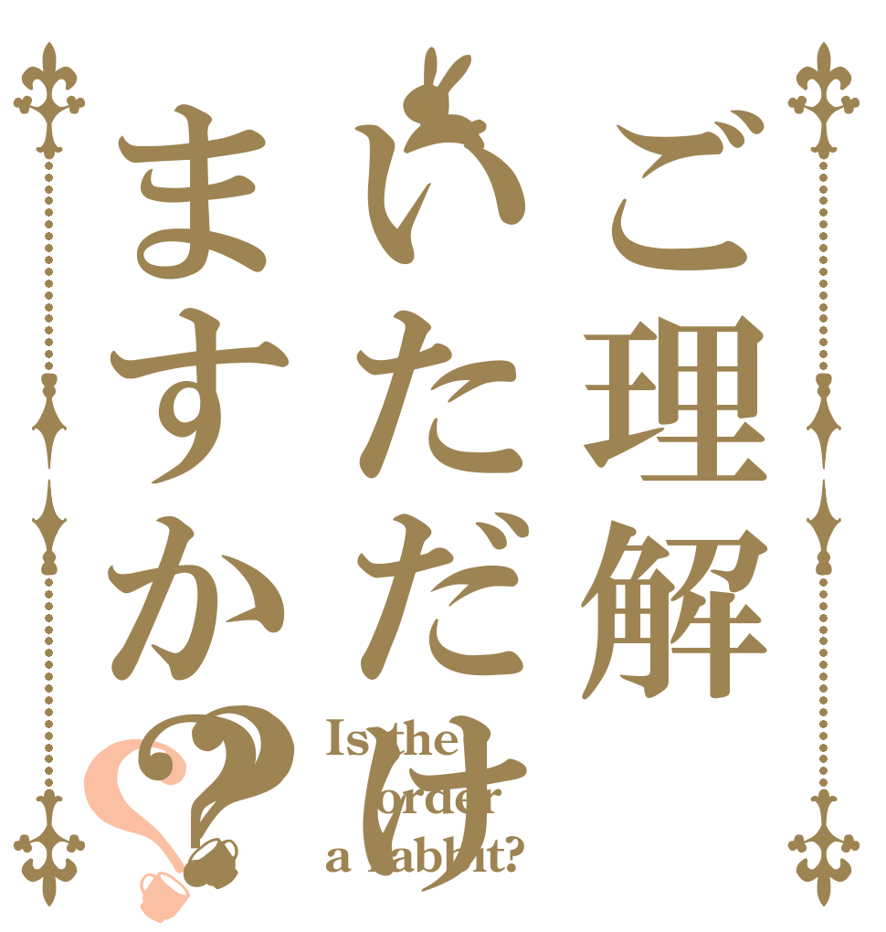 ご理解いただけますか？？？ Is the order a rabbit?