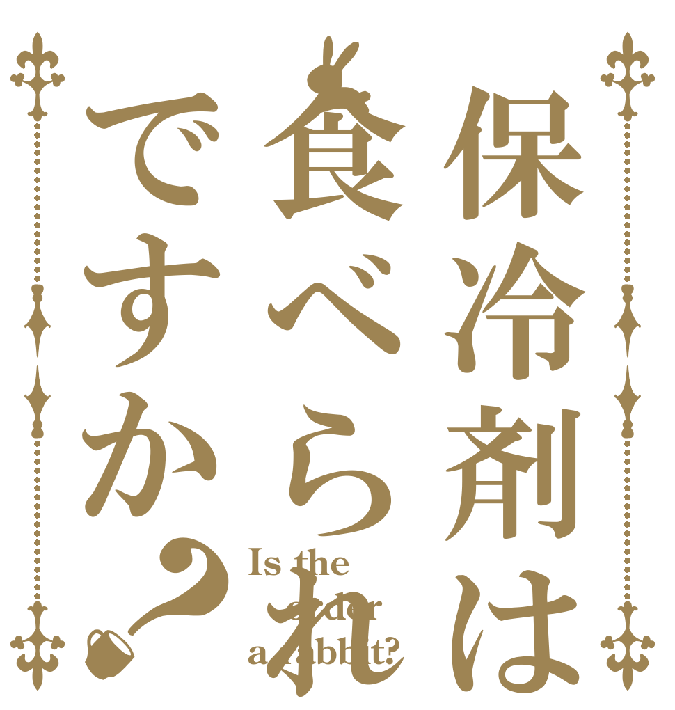 保冷剤は食べられですか？ Is the order a rabbit?