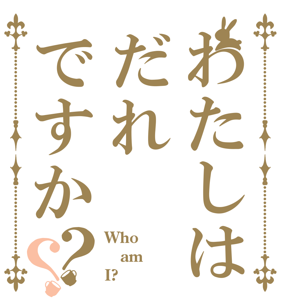 わたしはだれですか？？ Who am I?