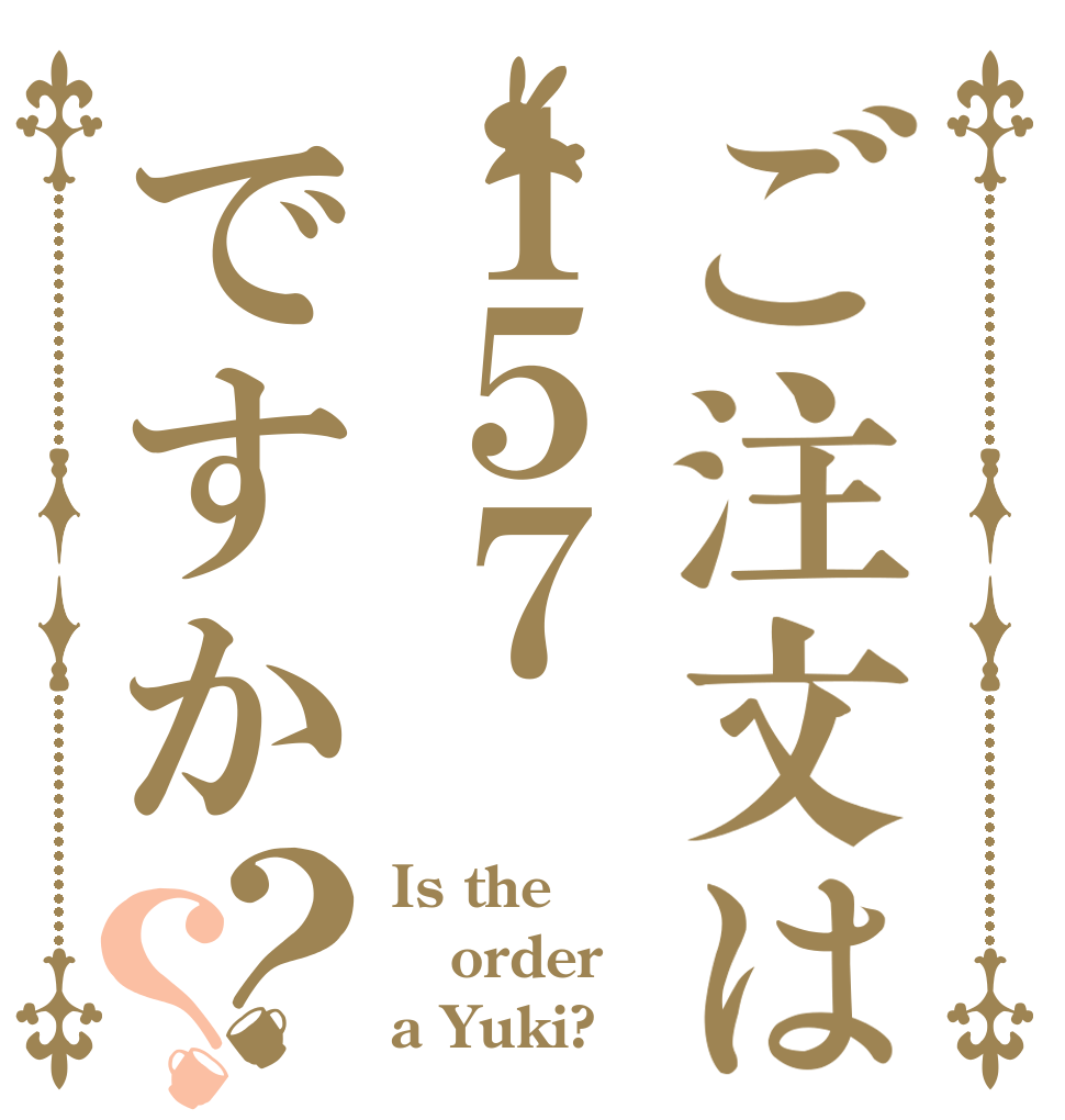 ご注文は１５７ですか？？ Is the order a Yuki?