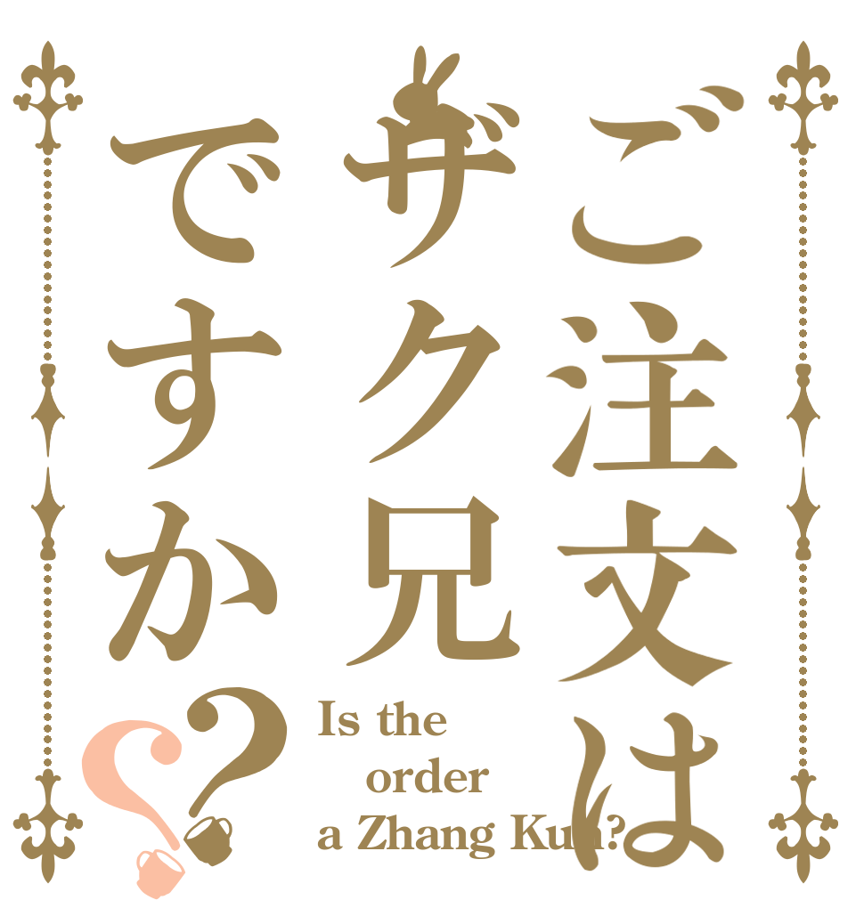 ご注文はザク兄ですか？？ Is the order a Zhang Kun?
