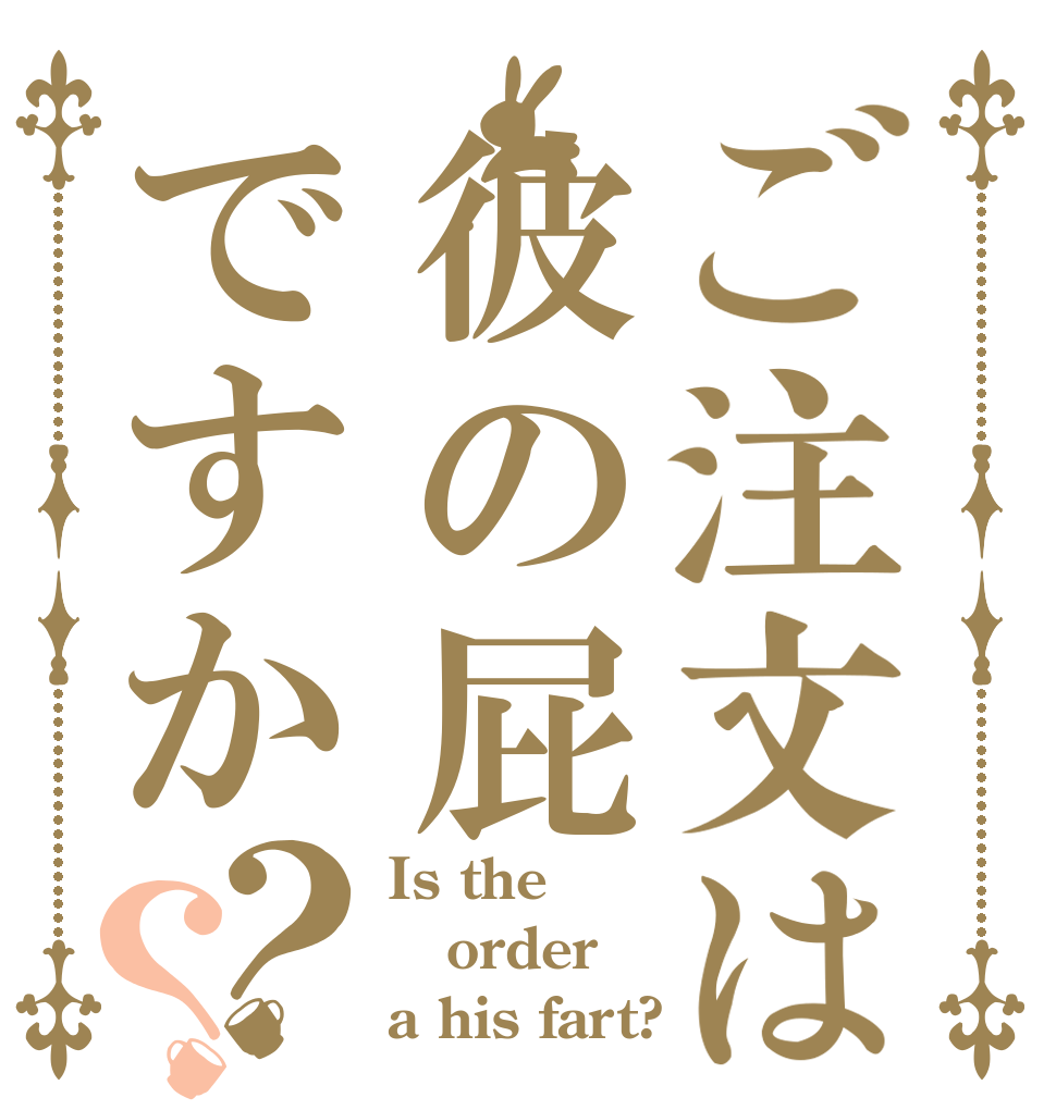 ご注文は彼の屁ですか？？ Is the order a his fart?