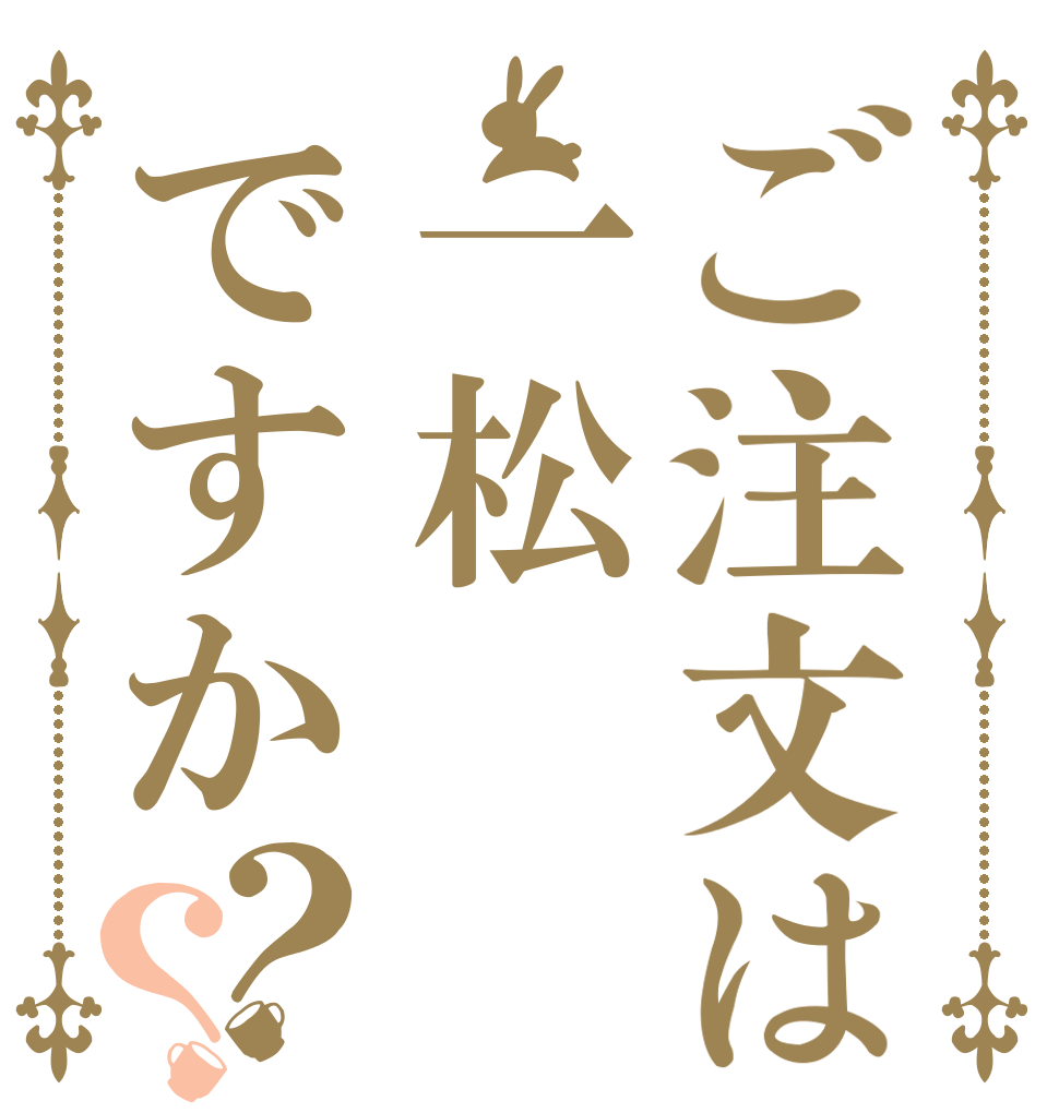 ご注文は一松ですか？？   