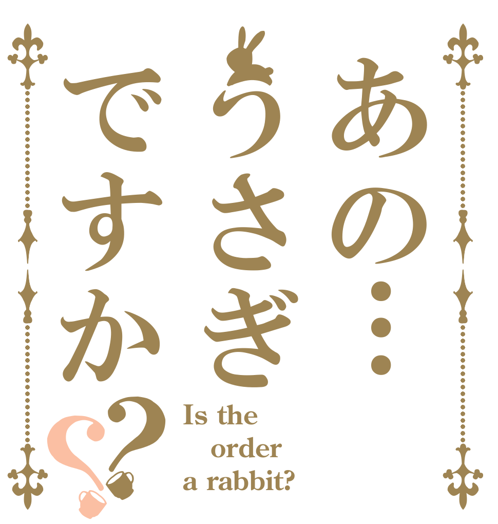 あの…うさぎですか？？ Is the order a rabbit?