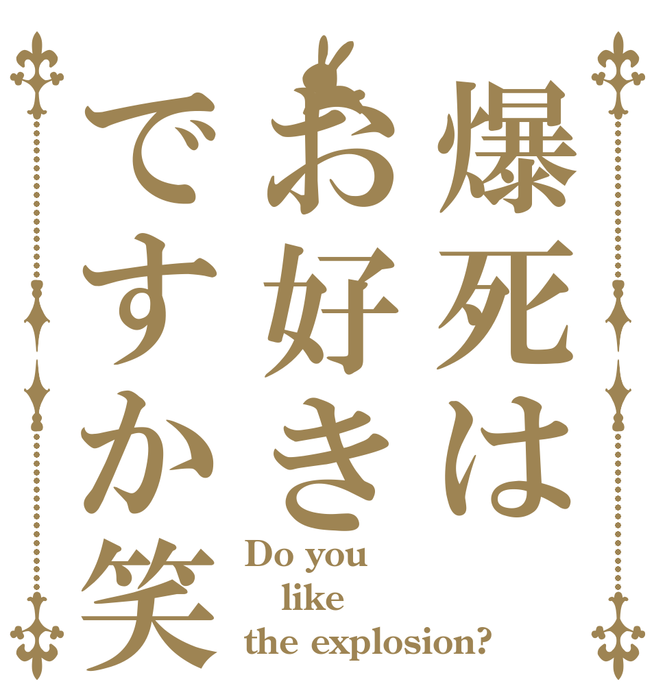 爆死はお好きですか笑 Do you like the explosion?