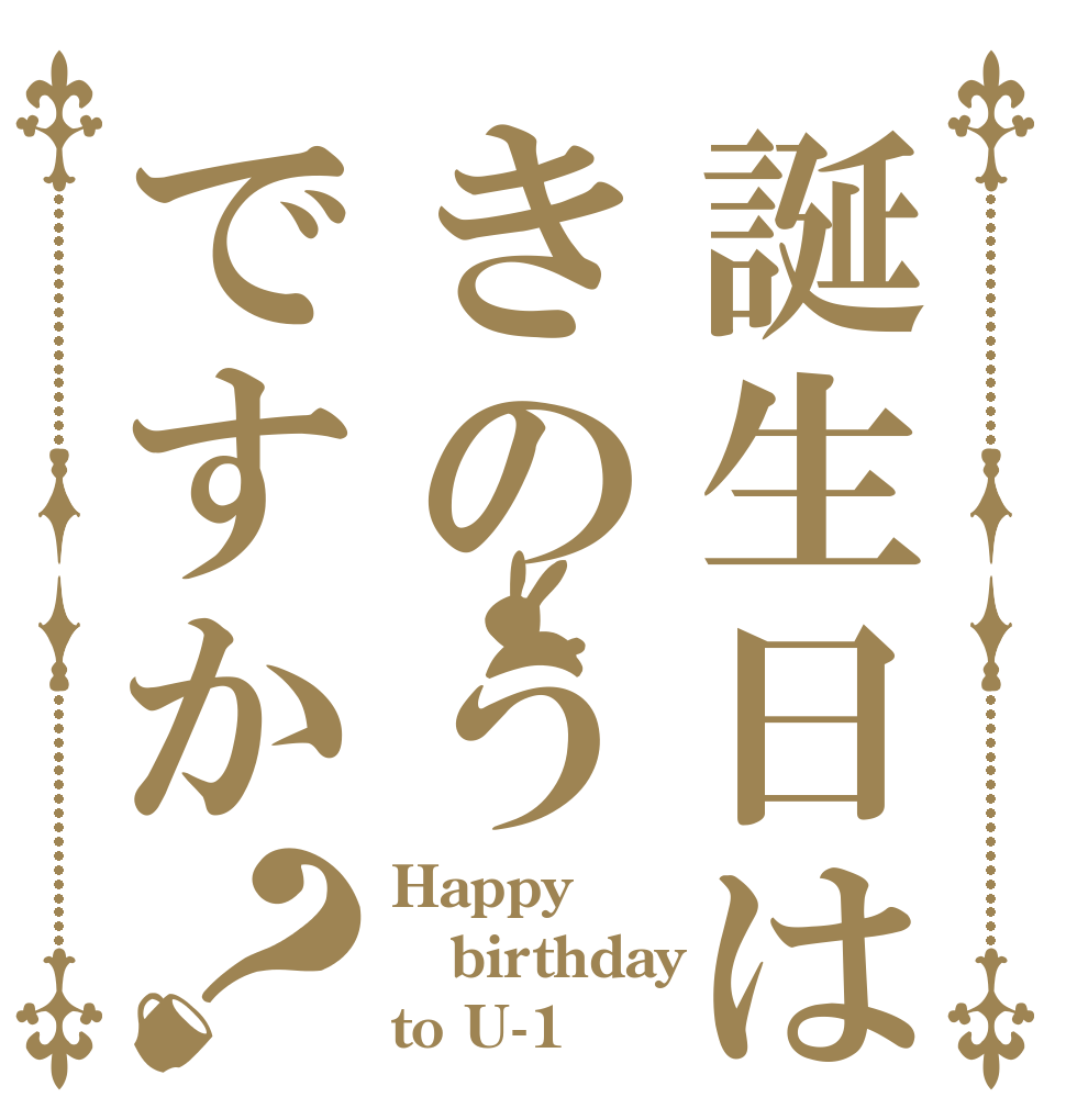 誕生日はきのうですか？ Happy birthday to U-1